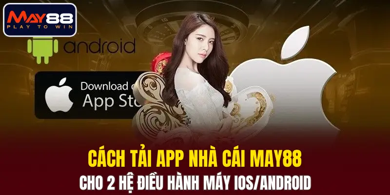 Cách tải app nhà cái MAY88 cho 2 hệ điều hành máy IOS/Android