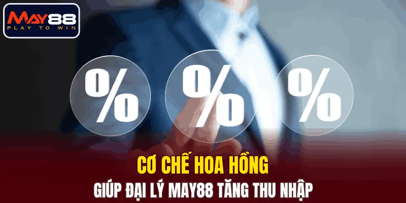 Cơ chế hoa hồng giúp đại lý MAY88 tăng thu nhập