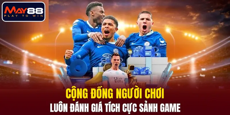 Cộng đồng người chơi luôn đánh giá tích cực sảnh game Cộng đồng người chơi luôn đánh giá tích cực sảnh game