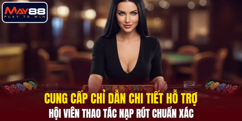 Cung cấp chỉ dẫn chi tiết hỗ trợ hội viên thao tác nạp rút chuẩn xác Cung cấp chỉ dẫn chi tiết hỗ trợ hội viên thao tác nạp rút chuẩn xác