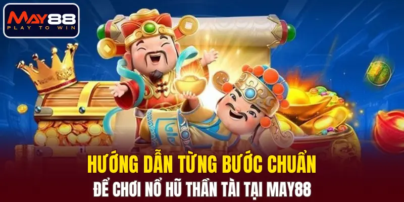 Hướng dẫn từng bước chuẩn để chơi Nổ Hũ Thần Tài tại MAY88 Hướng dẫn từng bước chuẩn để chơi Nổ Hũ Thần Tài tại MAY88
