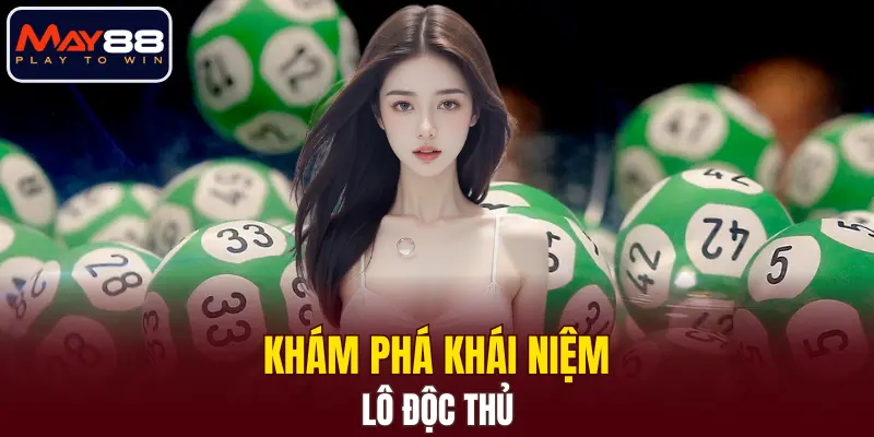 Khám phá khái niệm lô độc thủ