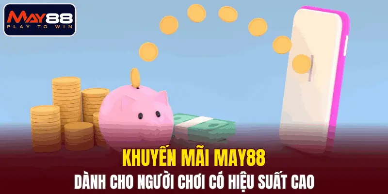 Khuyến mãi MAY88 dành cho người chơi có hiệu suất cao