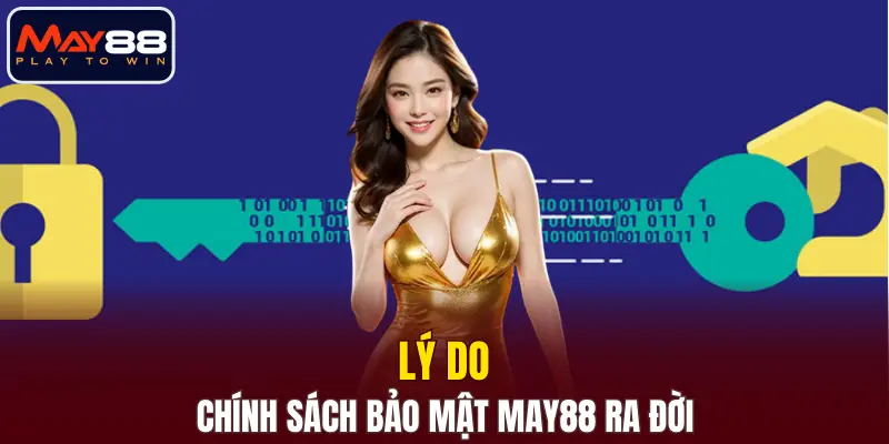 Lý do chính sách bảo mật MAY88 ra đời