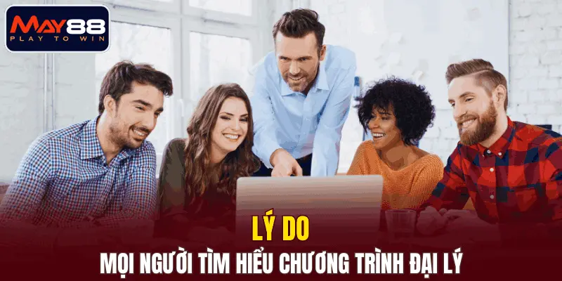 Lý do mọi người tìm hiểu chương trình đại lý