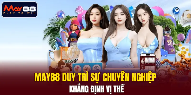 MAY88 duy trì sự chuyên nghiệp, khẳng định vị thế