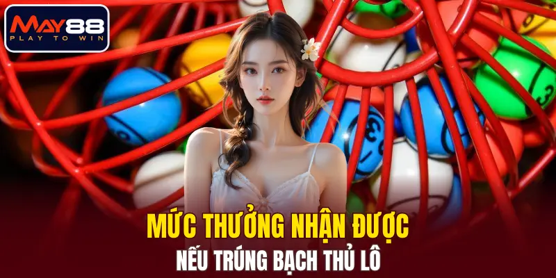 Mức thưởng nhận được nếu trúng bạch thủ lô