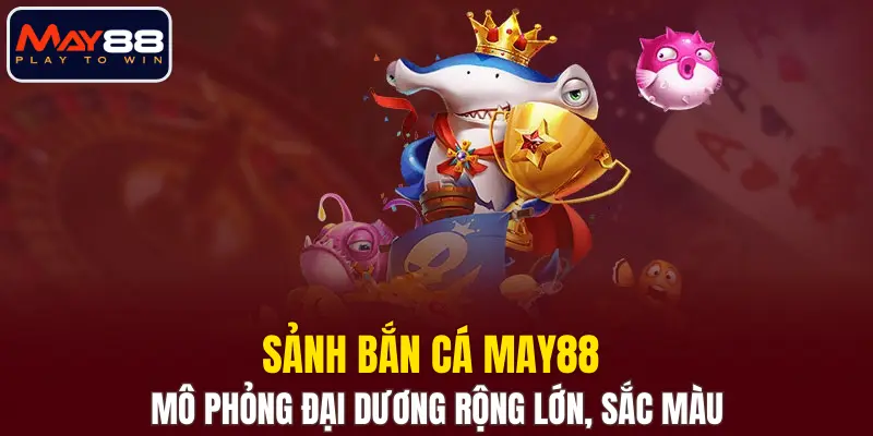 Sảnh bắn cá MAY88 mô phỏng đại dương rộng lớn, sắc màu