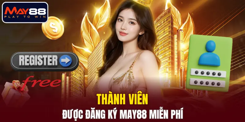 Thành viên được đăng ký MAY88 miễn phí