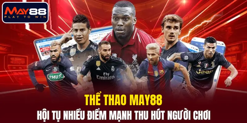 Thể thao MAY88 hội tụ nhiều điểm mạnh thu hút người chơi Thể thao MAY88 hội tụ nhiều điểm mạnh thu hút người chơi