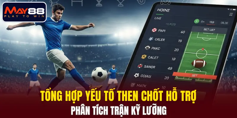 Tổng hợp yếu tố then chốt hỗ trợ thành viên phân tích trận kỹ lưỡng Tổng hợp yếu tố then chốt hỗ trợ thành viên phân tích trận kỹ lưỡng