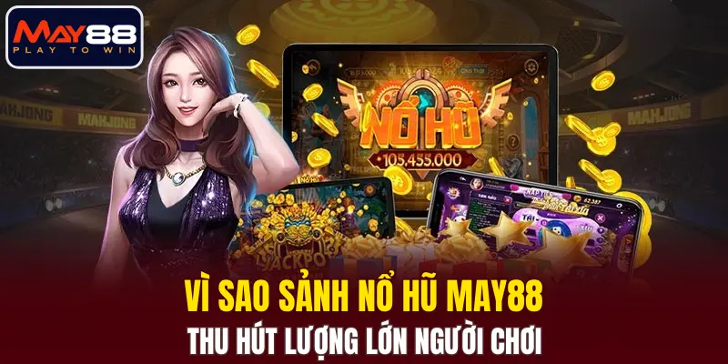 Vì sao sảnh nổ hũ MAY88 thu hút lượng lớn người chơi